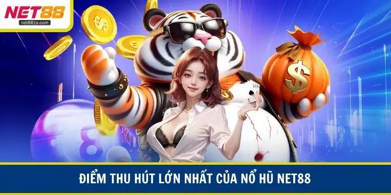 Điểm thu hút lớn nhất của nổ hũ NET88