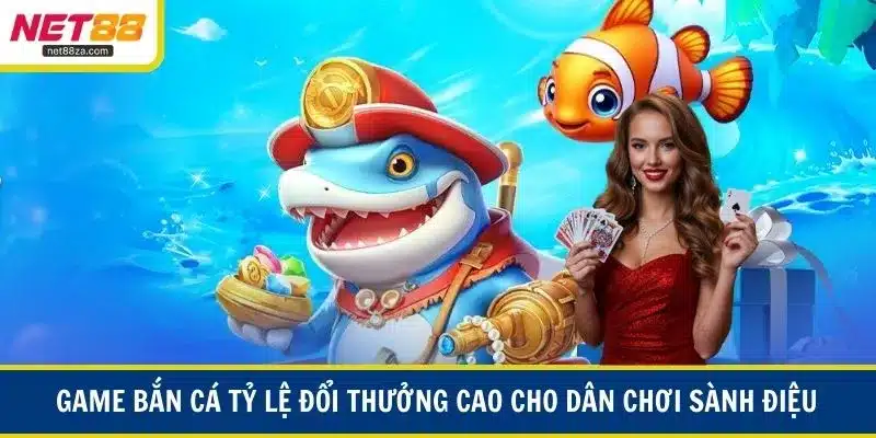 Game bắn cá tỷ lệ đổi thưởng cao