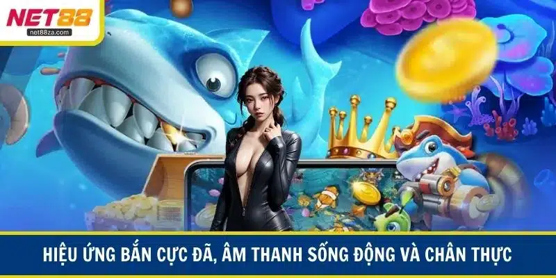 Hiệu ứng bắn cực đã, âm thanh sống động và chân thực