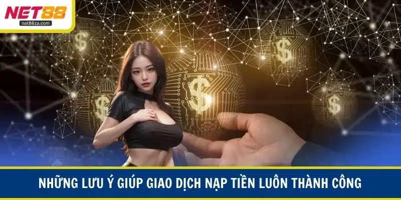 Những lưu ý giúp giao dịch nạp tiền luôn thành công