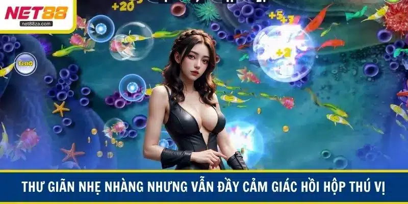 Thư giãn nhẹ nhàng nhưng vẫn đầy cảm giác hồi hộp thú vị
