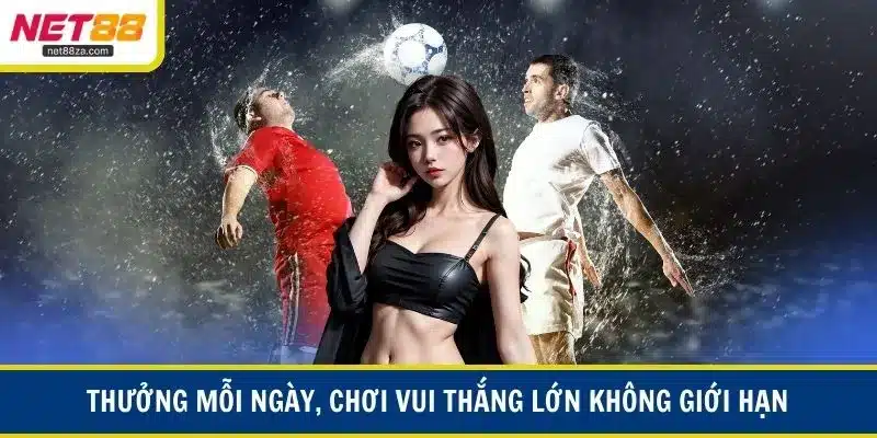 Thưởng mỗi ngày, chơi vui thắng lớn không giới hạn